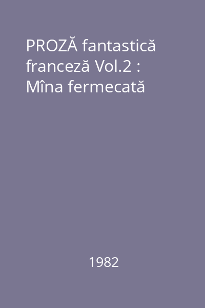 PROZĂ fantastică franceză Vol.2 : Mîna fermecată