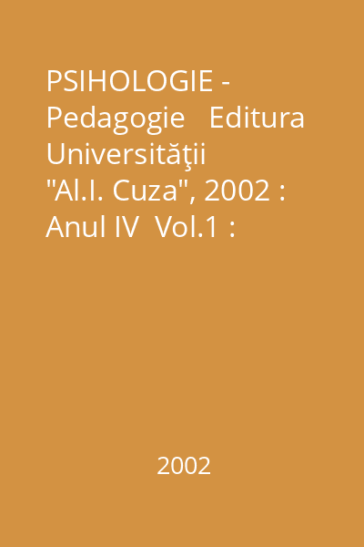 PSIHOLOGIE - Pedagogie   Editura Universităţii  "Al.I. Cuza", 2002 : Anul IV  Vol.1 : semestrul I