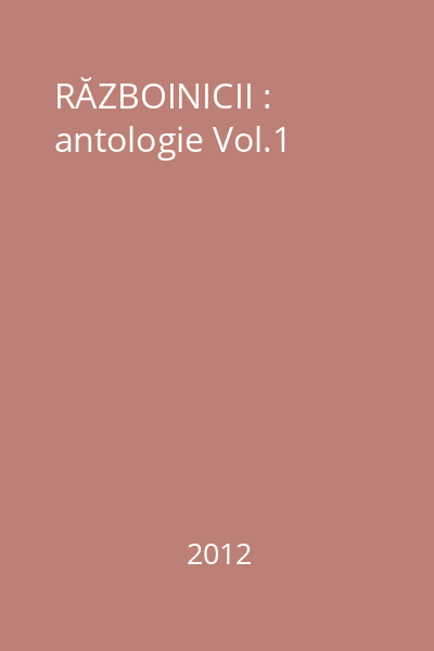 RĂZBOINICII : antologie Vol.1