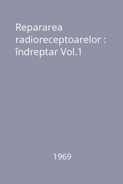 Repararea radioreceptoarelor : îndreptar Vol.1
