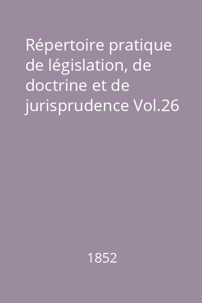 Répertoire pratique de législation, de doctrine et de jurisprudence Vol.26