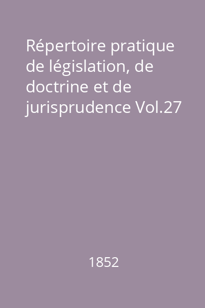 Répertoire pratique de législation, de doctrine et de jurisprudence Vol.27