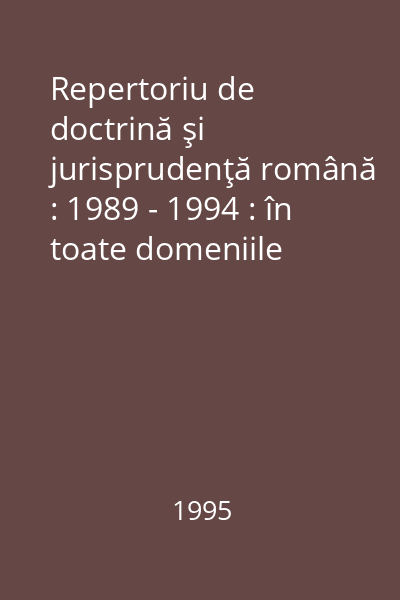 Repertoriu de doctrină şi jurisprudenţă română : 1989 - 1994 : în toate domeniile dreptului Vol. 2