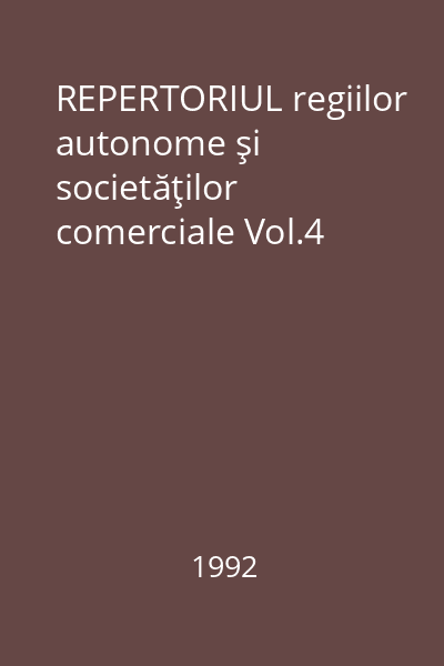 REPERTORIUL regiilor autonome şi societăţilor comerciale Vol.4