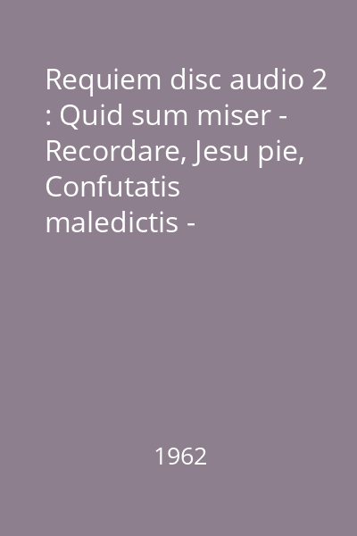 Requiem disc audio 2 : Quid sum miser - Recordare, Jesu pie, Confutatis maledictis - Lacrymosa, Offertorium - Hostias