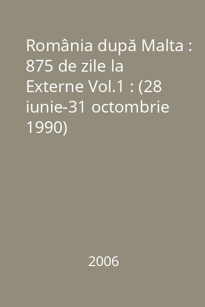 România după Malta : 875 de zile la Externe Vol.1 : (28 iunie-31 octombrie 1990)