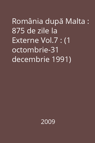 România după Malta : 875 de zile la Externe Vol.7 : (1 octombrie-31 decembrie 1991)