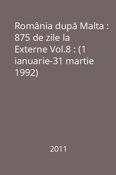 România după Malta : 875 de zile la Externe Vol.8 : (1 ianuarie-31 martie 1992)