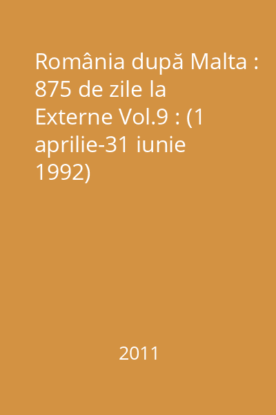 România după Malta : 875 de zile la Externe Vol.9 : (1 aprilie-31 iunie 1992)