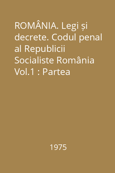 ROMÂNIA. Legi și decrete. Codul penal al Republicii Socialiste România Vol.1 : Partea specială