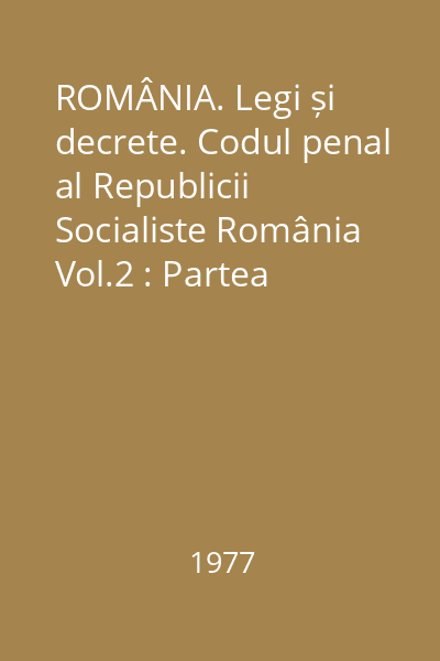 ROMÂNIA. Legi și decrete. Codul penal al Republicii Socialiste România Vol.2 : Partea specială