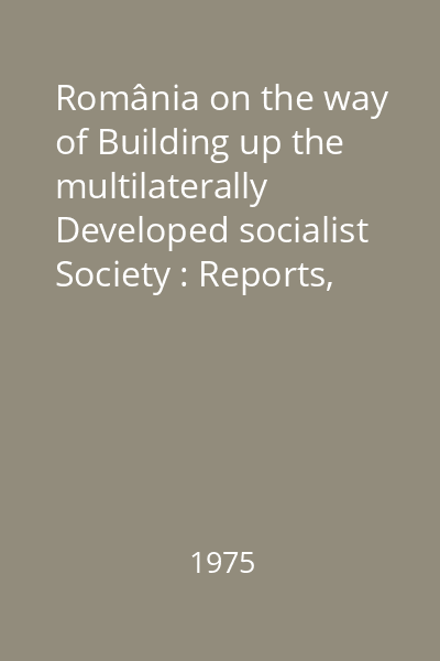 România on the way of Building up the multilaterally Developed socialist Society : Reports, speeches, articles Vol.9 : August 1973- march1973