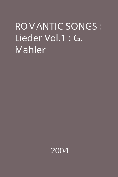 ROMANTIC SONGS : Lieder Vol.1 : G. Mahler
