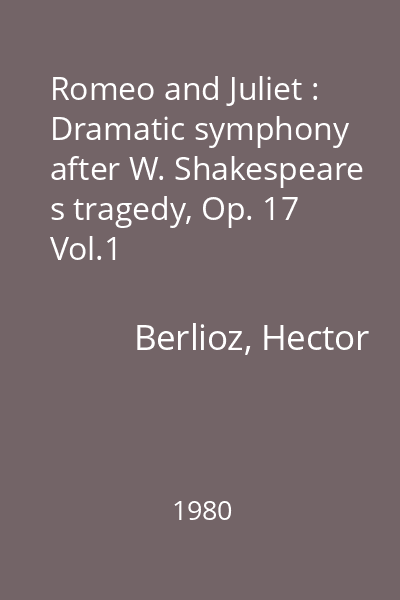 Romeo and Juliet : Dramatic symphony after W. Shakespeare s tragedy, Op. 17 Vol.1