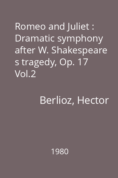 Romeo and Juliet : Dramatic symphony after W. Shakespeare s tragedy, Op. 17 Vol.2