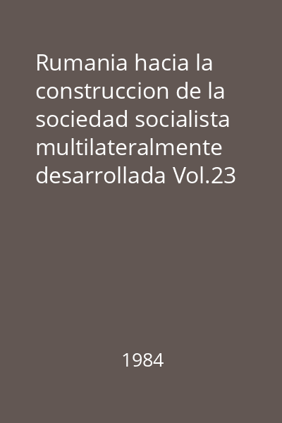Rumania hacia la construccion de la sociedad socialista multilateralmente desarrollada Vol.23 : Noviembre de 1981-mayo de 1982