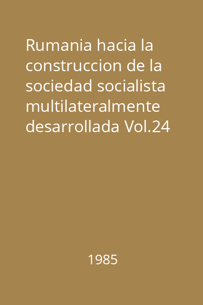 Rumania hacia la construccion de la sociedad socialista multilateralmente desarrollada Vol.24 : Junio-dicembre de 1982