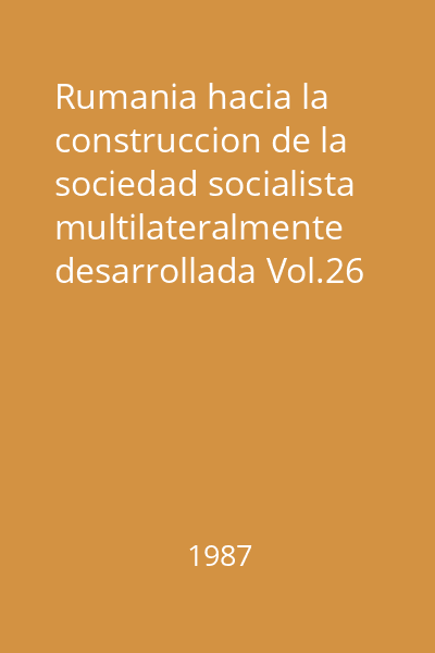 Rumania hacia la construccion de la sociedad socialista multilateralmente desarrollada Vol.26 : Junio-diciembre de 1983