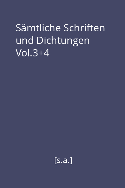 Sämtliche Schriften und Dichtungen Vol.3+4