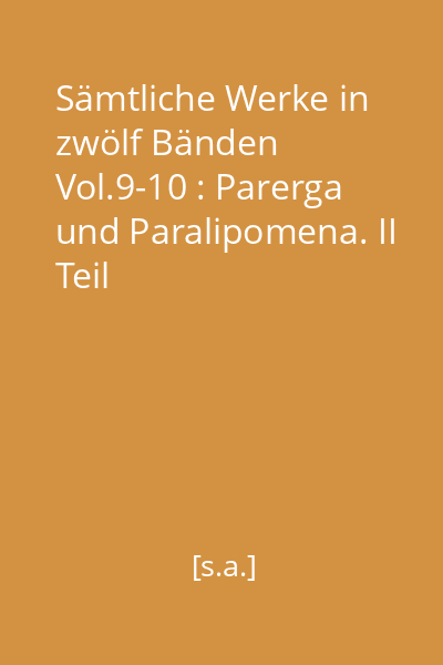 Sämtliche Werke in zwölf Bänden Vol.9-10 : Parerga und Paralipomena. II Teil