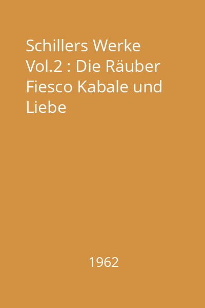 Schillers Werke Vol.2 : Die Räuber Fiesco Kabale und Liebe