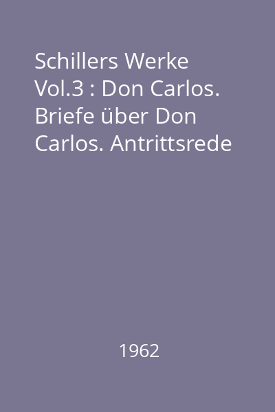 Schillers Werke Vol.3 : Don Carlos. Briefe über Don Carlos. Antrittsrede
