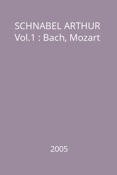 SCHNABEL ARTHUR Vol.1 : Bach, Mozart