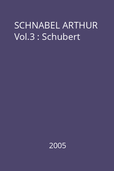SCHNABEL ARTHUR Vol.3 : Schubert