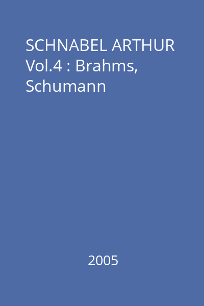 SCHNABEL ARTHUR Vol.4 : Brahms, Schumann
