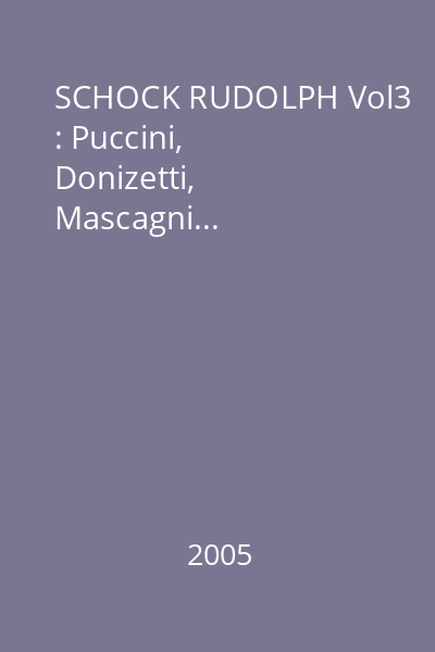 SCHOCK RUDOLPH Vol3 : Puccini, Donizetti, Mascagni...