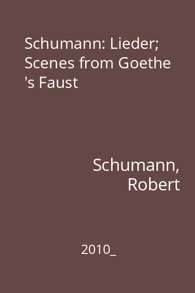 Schumann: Lieder; Scenes from Goethe 's Faust