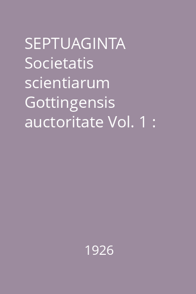 SEPTUAGINTA Societatis scientiarum Gottingensis auctoritate Vol. 1 : Genesis