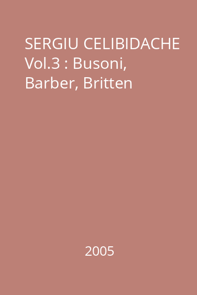 SERGIU CELIBIDACHE Vol.3 : Busoni, Barber, Britten