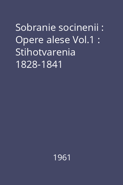Sobranie socinenii : Opere alese Vol.1 : Stihotvarenia 1828-1841