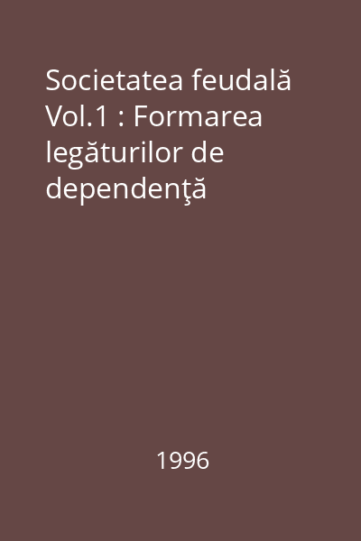 Societatea feudală Vol.1 : Formarea legăturilor de dependenţă