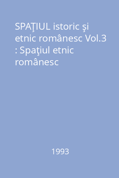 SPAŢIUL istoric şi etnic românesc Vol.3 : Spaţiul etnic românesc
