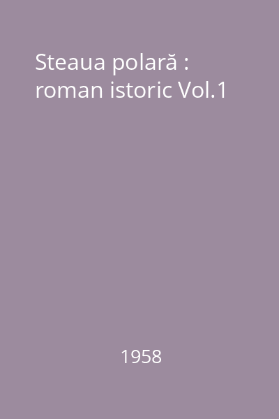 Steaua polară : roman istoric Vol.1