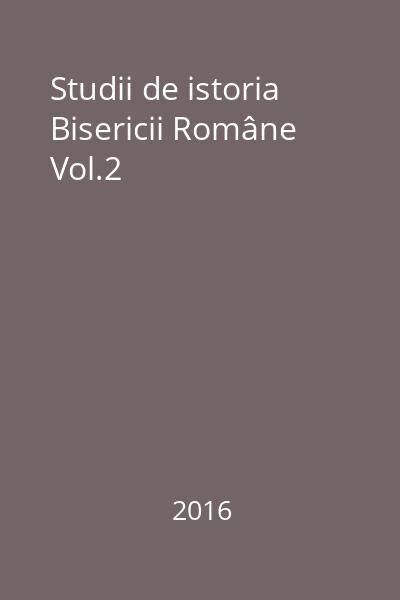 Studii de istoria Bisericii Române Vol.2