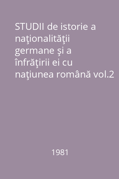 STUDII de istorie a naţionalităţii germane şi a înfrăţirii ei cu naţiunea română vol.2