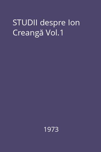 STUDII despre Ion Creangă Vol.1