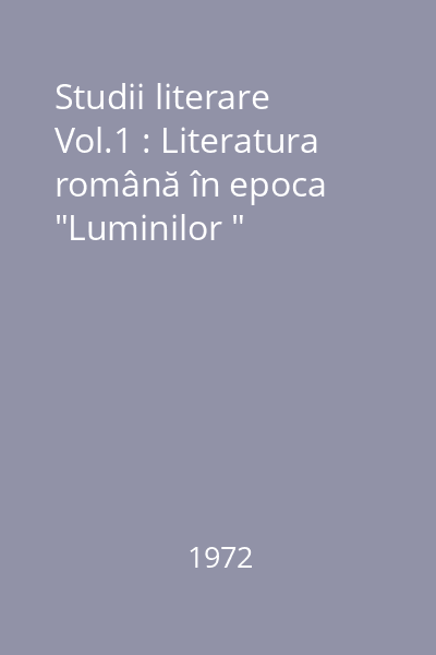 Studii literare Vol.1 : Literatura română în epoca  "Luminilor "