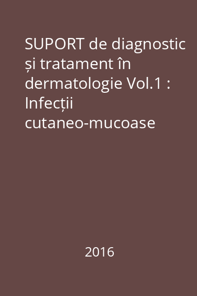 SUPORT de diagnostic și tratament în dermatologie Vol.1 : Infecții cutaneo-mucoase
