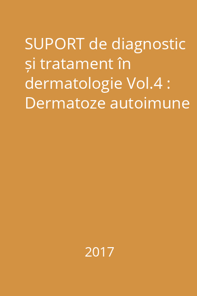 SUPORT de diagnostic și tratament în dermatologie Vol.4 : Dermatoze autoimune