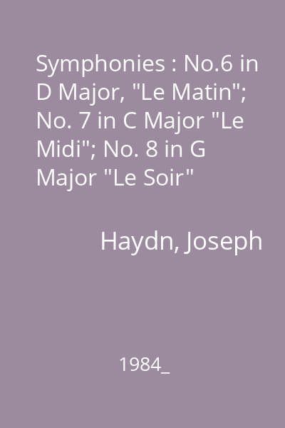 Symphonies : No.6 in D Major, "Le Matin"; No. 7 in C Major "Le Midi"; No. 8 in G Major "Le Soir"