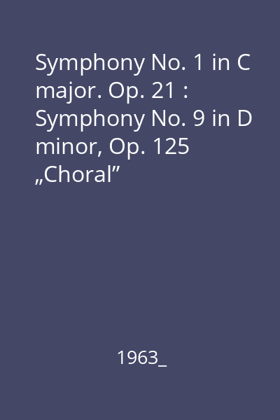 Symphony No. 1 in C major. Op. 21 : Symphony No. 9 in D minor, Op. 125 „Choral”