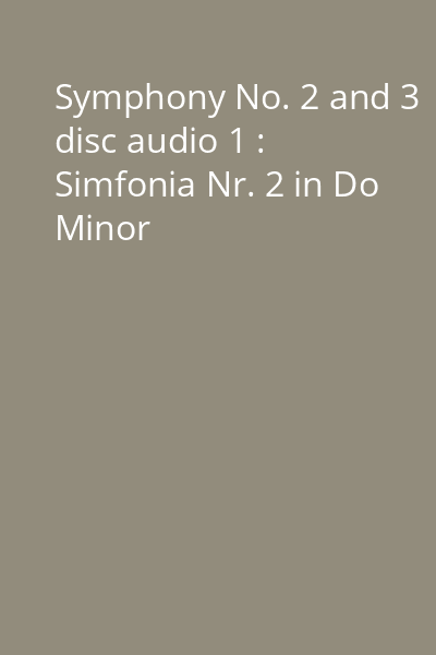 Symphony No. 2 and 3 disc audio 1 : Simfonia Nr. 2 in Do Minor