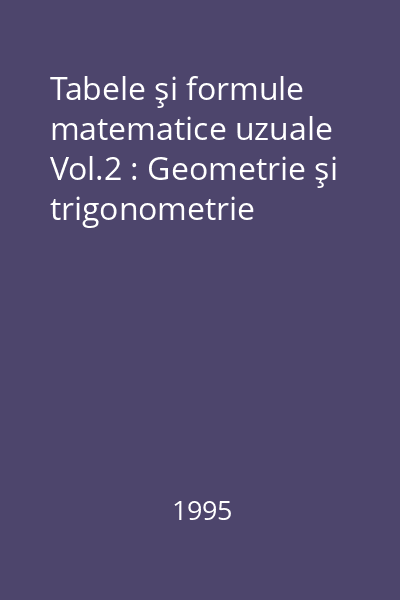 Tabele şi formule matematice uzuale Vol.2 : Geometrie şi trigonometrie