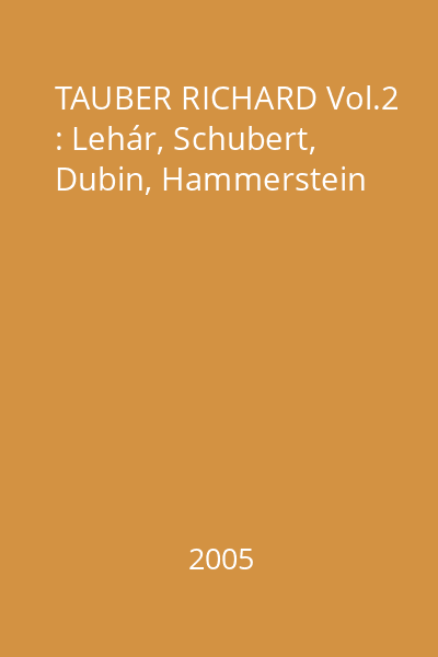 TAUBER RICHARD Vol.2 : Lehár, Schubert, Dubin, Hammerstein