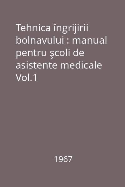 Tehnica îngrijirii bolnavului : manual pentru şcoli de asistente medicale Vol.1