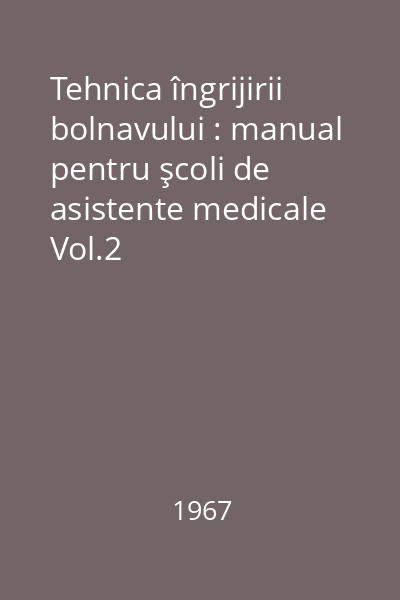 Tehnica îngrijirii bolnavului : manual pentru şcoli de asistente medicale Vol.2